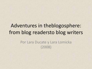 Adventures in theblogosphere: from blog readersto blog writers Por Lara Ducate y Lara Lomicka (2008) 