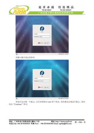 再输入刚才设定的密码




    登录后会出现一个提示，以后如果你以 root 用户登录，每次都会出现这个提示，每次
均点“Continue”即可。




                                      第 - 154 - 页
 