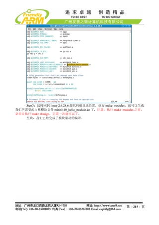 Step3：这时回到 linux-2.6.28.6 源代码根目录位置，执行 make modules，就可以生成
我们所需要的内核模块文件 mini6410_hello_module.ko 了，注意：执行 make modules 之前，
必须先执行 make zImage，只需一次就可以了。
    至此，我们已经完成了模块驱动的编译。




                                                     第 - 215 - 页
 