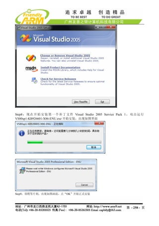 Step8 ： 现 在 开 始 安 装 第 一 个 补 丁 文 件 Visual Studio 2005 Service Pack 1 ， 双 击 运 行
VS80sp1-KB926601-X86-ENU.exe 开始安装，出现如图界面




Step9：须稍等片刻，出现如图画面，点“OK”开始正式安装



                                                                  第 - 258 - 页
 