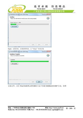 Step4：安装结束，出现如图界面，点“Close”结束安装




安装完毕，会在 WinCE600PLATFORM 目录下创建 SMDK6410 BSP 目录，如图




                                                 第 - 295 - 页
 