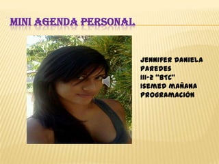 MINI AGENDA PERSONAL
Jennifer Daniela
Paredes
III-2 “BTC”
Isemed mañana
Programación
 