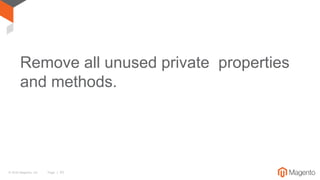 © 2016 Magento, Inc. Page | 53
Remove all unused private properties
and methods.
 