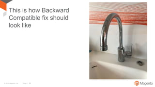 © 2016 Magento, Inc. Page | 59
This is how Backward
Compatible fix should
look like
 