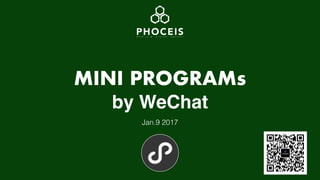 MINI PROGRAMs
by WeChat
Jan.9 2017
 