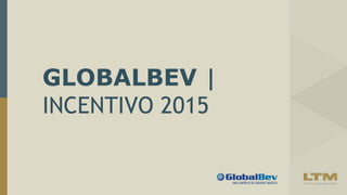 GLOBALBEV |
INCENTIVO 2015
 
