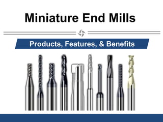 Miniature End Mills
Products, Features, & Benefits
 
