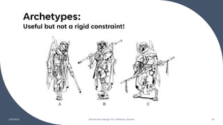 Archetypes:
Useful but not a rigid constraint!
7/6/2023 Miniatures Design for Tabletop Games 16
 