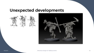 Unexpected developments
7/6/2023 Miniatures Design for Tabletop Games 20
 