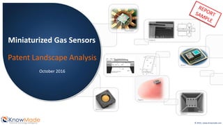 © 2016 | www.knowmade.com
KnowMadePatent & Technology Intelligence
Fraunhofer
Caltech
Figaro
Sensirion
Bosch
Caltech
Miniaturized Gas Sensors
Patent Landscape Analysis
October 2016
 