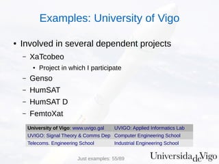 ● Involved in several dependent projects
– XaTcobeo
● Project in which I participate
– Genso
– HumSAT
– HumSAT D
– FemtoXat
Just examples: 55/89
Examples: University of Vigo
University of Vigo: www.uvigo.gal UVIGO: Applied Informatics Lab
UVIGO: Signal Theory & Comms Dep Computer Engineering School
Telecoms. Engineering School Industrial Engineering School
 