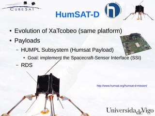 HumSAT-D
● Evolution of XaTcobeo (same platform)
● Payloads
– HUMPL Subsystem (Humsat Payload)
● Goal: implement the Spacecraft-Sensor Interface (SSI)
– RDS
http://www.humsat.org/humsat-d-mission/
 