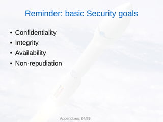 ● Confidentiality
● Integrity
● Availability
● Non-repudiation
Appendixes: 64/89
Reminder: basic Security goals
 