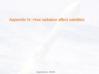 Appendix IV: How radiation affect satellites
Appendixes: 80/89
 