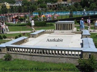 Miniaturk  Miniaturk  T he mausoleum of Mustafa Kemal Atatürk Anıtkabir 