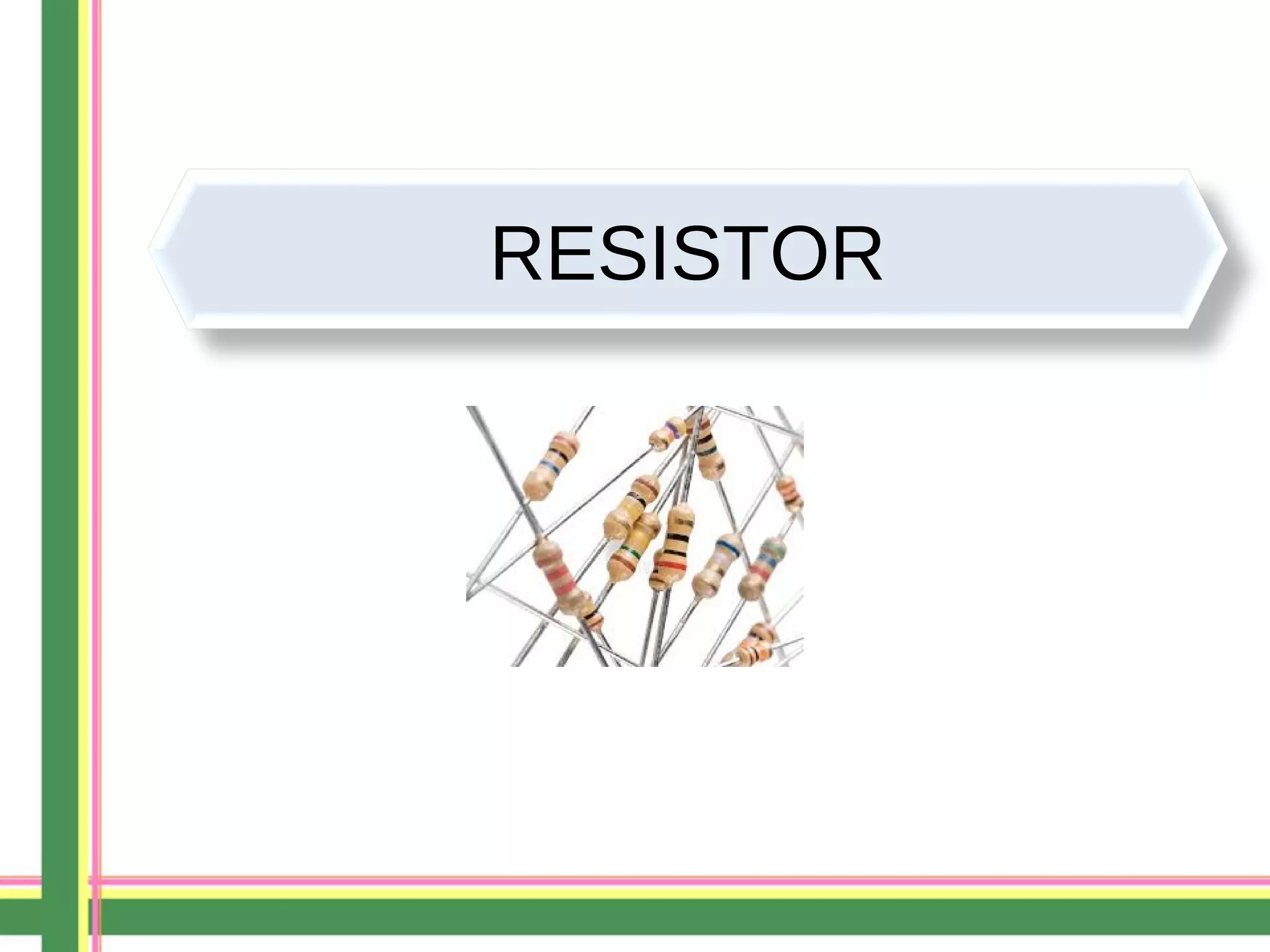 RESISTOR
 