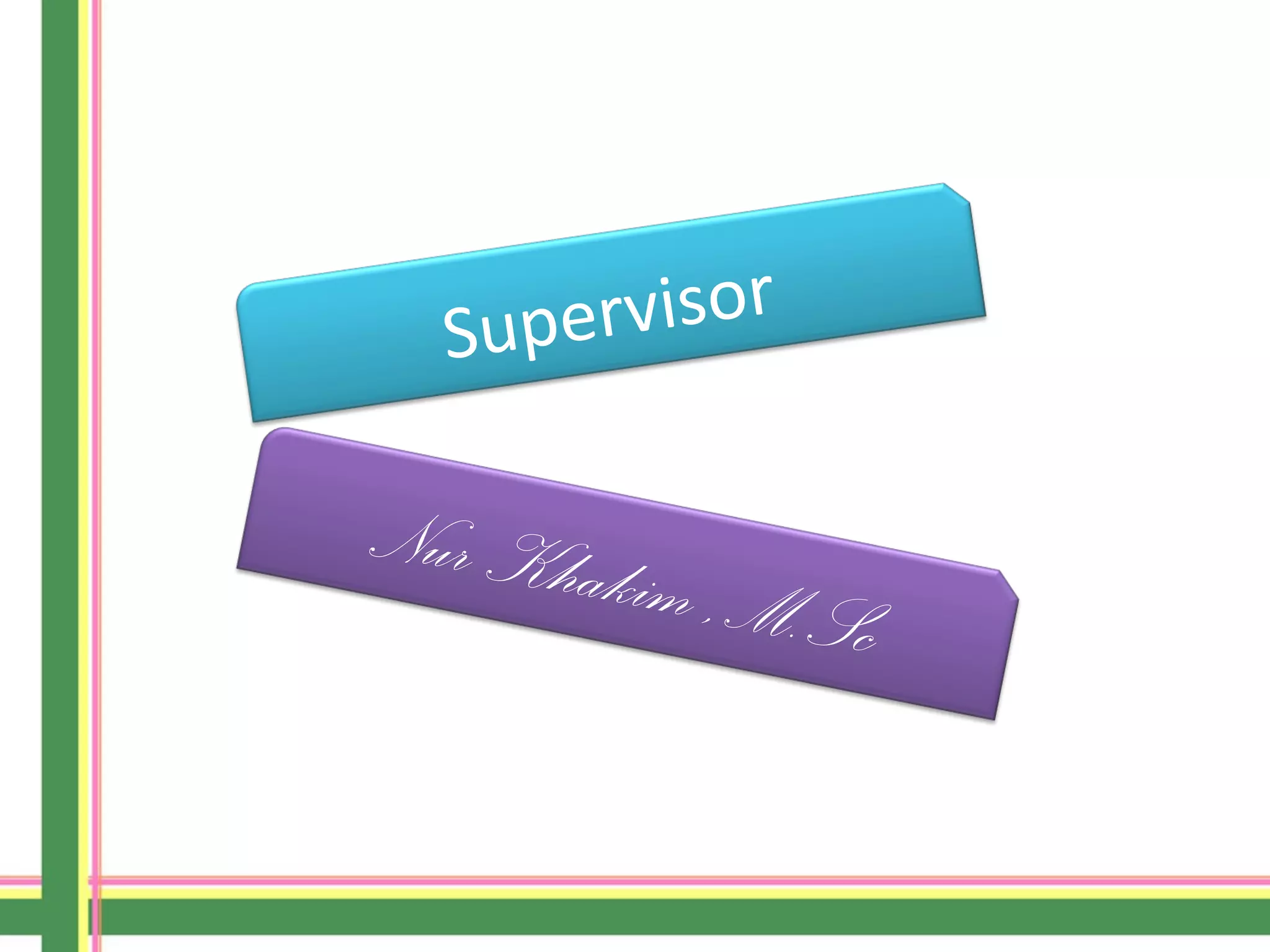 Supervisor
Nur Khakim ,M.Sc
 