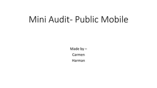 Mini Audit- Public Mobile
Made by –
Carmen
Harman
 