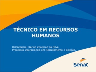 TÉCNICO EM RECURSOS 
HUMANOS 
Orientadora: Karina Zaccaron da Silva 
Processos Operacionais em Recrutamento e Seleção. 
 