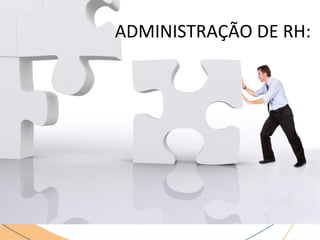 ADMINISTRAÇÃO DE RH: 
 
