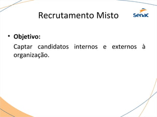 Recrutamento Misto 
• Objetivo: 
Captar candidatos internos e externos à 
organização. 
 