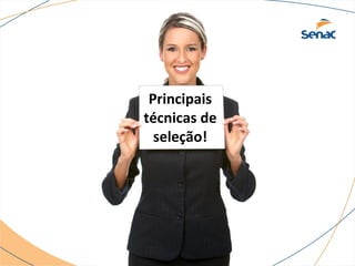 Principais 
técnicas de 
seleção! 
 