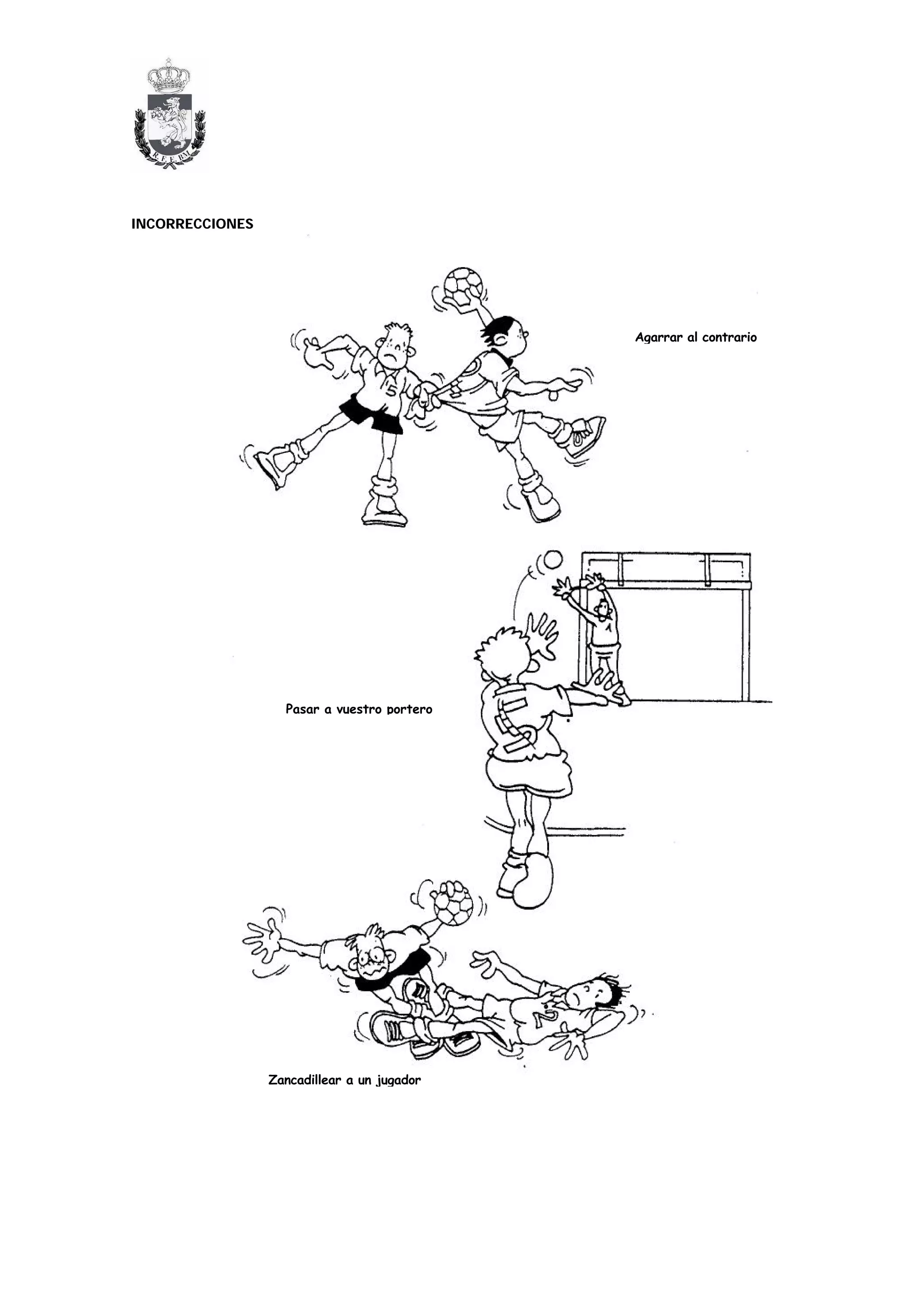 INCORRECCIONES




                                             Agarrar al contrario




                   Pasar a vuestro portero




                 Zancadillear a un jugador
 