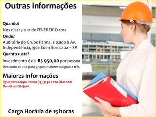Outras informações
Quando?
Nos dias 17 a 21 de FEVEREIRO 2014
Onde?
Auditório do Grupo Panna, situado à Av.
Independência,1900 Éden Sorocaba – SP
Quanto custa?
investimento é de R$ 950,00 por pessoa
Desconto de 20% para grupos maiores ou igual a três.

Maiores Informações
ligue para Grupo Panna (15) 3238 2020 falar com
Daniel ou Estefani.

Carga Horária de 15 horas

 