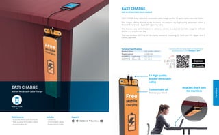 Furniture
EASY CHARGE
Add-on Retractable cable charger
Main features
• Attached direct onto furniture
• High quality retractable cables
• Customizable ad.
Includes
• Structure
• 2 retractable cables
• Power Outlet Cable
Customizable ad.
Promote your brand
2 x High quality
braided retractable
cables
Attached direct onto
the machines
Technical Specifications
Product sizea:	 435 x 108 x 28mm
Power output:	 3.200 mAh
OUTPUT 1 – Lightning:	 5V/ 1.0 A
OUTPUT 2 – Micro USB	 5V/ 1.0 A
EASY CHARGE is our additional retractable cable charger perfect for game rooms, bars and hotels.
This charger adheres directly to the machines and contains two high quality retractable cables; 1
Micro USB Cable and 1 Apple MFI Lightning Cable.
This device is even perfect to place on tables or cabinets in a way that provides charge for different
phones in a very discreet way.
The new miniBatt EASY has all the quality standards, including CE, RoHS and MFI (Apple certi fi
cation) approved.
EASY CHARGE
ADD-ON RETRACTABLE CABLE CHARGER
Supports
Contact with our sales team to include your
establishment in the MINIBATT APP
 