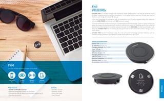 Wireless
Fi60
The first invisible Wireless Charger in the world.
Main Features
• Visible or INVISIBLE charger
• Patented Integration System for furniture
• Compatible with all devices and receivers supporting Qi
• Overload protection
Includes
• Wireless Charger
• Wireless Sticker
• Micro USB Cable
• User Manual
Wireless
Charger
Standard
Version 1.2
Low Power
5V
miniBatt Fi60 is a wireless charger with invisible & visible presentations - the king of versatility in the
Wireless charging world for furniture installation. It can easily be integrated into virtually any piece of
furniture and charge all kinds of 5V devices.
It has been developed in accordance with Qi standard version 1.2 with a highest-quality A11 induction
coil and LOW POWER technology with 5W maximum output.
It can be seamlessly installed invisibly in or underneath any desired wooden, plastic or glass surface-just
place the wireless sticker provided with the kit to inform users about the charging area on the surface of
the furniture. Alternatively for visibility, just put the cover on the INVISIBLE one tightly with hooks, then
place the miniBatt Fi60 into an existing 60 mm gland hole on the surface of furniture, fixing it with a
screw driver.
miniBatt Fi60 has been developed using the most advanced technology and best induction coils to
improve charging distance up to 6mm and performance effiiciency up to 72%.
Fi60
VISIBLE AND INVISIBLE
WIRELESS CHARGER
Technical Specifications
Type of Coil: Single Coil
Qi Standard: Version 1.2
Charging Method: One to One
Input Voltage: 5V
Input Current: 1.5A max.
Wireless Output: 5W
Charging Distance: 0-6 mm
Efficiency Rate: 5V-72%
Working Frequency: 110-205KHz
Working Area: 324 mm2
Dimensions: ø 60 x 13 mm
 