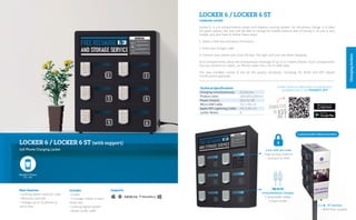 Charginglockers
LOCKER 6 / LOCKER 6 ST (with support)
Cell Phone Charging Locker
SupportsMain features
• Locking system with pin code
• Resistant and safe
• Charges up to 12 phones at
same time
Includes
• Locker
• 2 Charger Cables in each
locker box
• Locking digital system
• Power outlet cable
Contact with our sales team to include your
establishment in the MINIBATT APP
Technical Specifications
Charging simultaneously:		 12 devices
Product sizes:		 485x605x200mm
Power Output:		 (SCL-02-M)
Micro USB Cable:		 5V/ 1.0A x 6
Apple MFi Lightning Cable:		 5V/ 1.0A x 6
Locker Boxes:		6
Locker 6, is a 6 compartments locker with Keyless Locking System, for the phone charge. It is ideal
for public places, the user will be able to charge his mobile without fear of losing it. Its use is very
simple, you just have to follow these steps:
1. Select a free box and press the button
2. Enter your 6-digit code.
3. Connect your phone and close the box. The light will turn red when charging.
Its 6 compartments allow the simultaneous recharge of up to 12 mobile phones. Each compartment
has two connection cables, an iPhone cable and a micro USB cable.
The new miniBatt Locker 8 has all the quality standards, including CE, RoHS and MFI (Apple
certification) approved.
LOCKER 6 / LOCKER 6 ST
CHARGING LOCKER
Customizable Advertisement
Lock with pin code
High quality material
resistant to theft
ST version:
With floor support
Up to 12
simoultaneous charges
2 retractable cables
in each locker
 