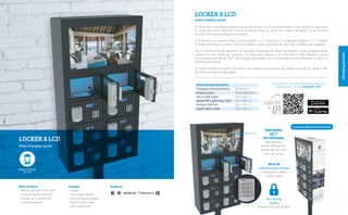 Charginglockers
LOCKER 8 LCD
Video Charging Locker
Supports
Contact with our sales team to include your
establishment in the MINIBATT APP
Technical Specifications
Charging simultaneously:		 16 devices
Product sizes:		 700x500x50mm
Micro USB Cable:		 5V/ 1.0A x 2
Apple MFi Lightning Cable 	 5V/ 1.0A x 2
Female USB Port		 5V/ 1.0A x 2
Apple 30pin Cable		 5V/ 1.0A x 2
El Locker 8 es una taquilla para la recarga de móviles con 8 compartimentos y con código de seguridad.
Es ideal para sitios públicos, el usuario podrá cargar su móvil sin miedo a perderlo. Su uso es muy
sencillo, sólo hay que seguir estos pasos:
1. Selecciona un casillero libre y pulsa el botón. // 2. Introduce tu código de 6 dígitos. // 3. Conecta
tu teléfonontroduce y cierra cierra el casillero. La luz se pondrá de color rojo cuando esté cargando.
Sus 8 compartimentos permiten la recarga simultánea de hasta 16 móviles. Cada compartimento
cuenta con dos cables de conexión, un cable para Iphone y un cable micro USB. Además, cuenta
con una pantalla Hd de 18.5” LCD Display que puede servir como soporte de publicidad o como un
elemento de diseño.
El nuevo miniBatt Locker 8 LCD cuenta con todas las normativas de calidad, incluido CE, RoHS y MFI
(certificación Apple) aprobadas.
LOCKER 8 LCD
VIDEO CHARGING LOCKER
Pin Locking
System
Prevents the loss of keys
Up to 16
simoultaneous charges
2 retractable cables
in each locker
High Quality
18.5”
HD LCD Display
Manage your
advertisement fast.
Simple. At any time.
From any place.
Customizable Advertisement
Main features
• Robust and safe from theft
• Locking system with pin
• Charge up to 16 phones
• Customizable ad
Includes
• Locker
• 16 Charger Cables
• Locking digital system
• Power outlet cable
• LCD screen 18,5”
 