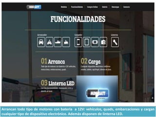 Arrancan todo tipo de motores con batería a 12V: vehículos, quads, embarcaciones y cargan
cualquier tipo de dispositivo electrónico. Además disponen de linterna LED.
 