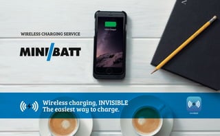 Wireless charging, INVISIBLE
The easiest way to charge.
WIRELESS CHARGING SERVICE
miniBatt
 
