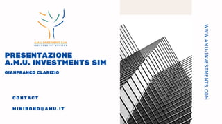 PRESENTAZIONE
A.M.U. INVESTMENTS SIM
GIANFRANCO CLARIZIO
CONTACT
MINIBOND@AMU.IT
WWW.AMU-INVESTMENTS.COM
 