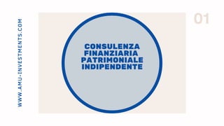 01WWW.AMU-INVESTMENTS.COM
CONSULENZA
FINANZIARIA
PATRIMONIALE
INDIPENDENTE
 
