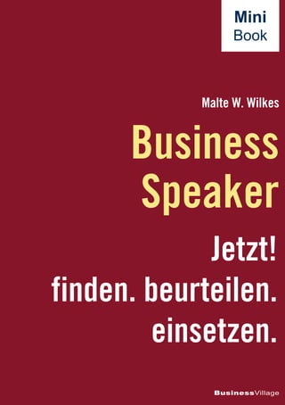 Business
Speaker
Malte W. Wilkes
BusinessVillage
Mini
Book
Jetzt!
finden. beurteilen.
einsetzen.
 