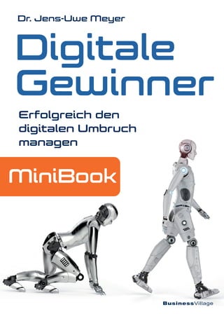 Digitale
Gewinner
Erfolgreich den
digitalen Umbruch
managen
Dr. Jens-Uwe Meyer
MiniBook
BusinessVillage
 