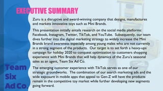 EXECUTIVE SUMMARY
Zuru is a disruptive and award-winning company that designs, manufactures
and markets innovative toys su...