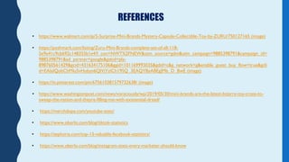 REFERENCES
• https://www.walmart.com/ip/5-Surprise-Mini-Brands-Mystery-Capsule-Collectible-Toy-by-ZURU/750127165 (image)
•...