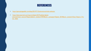 REFERENCES
• https://getunpluggedllc.com/blog/2019/7/15/educational-kids-websites
• https://datareportal.com/reports/digit...