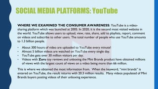 WHERE WE EXAMINED THE CONSUMER AWARENESS: YouTube is a video-
sharing platform which was launched at 2005. In 2020, it is ...