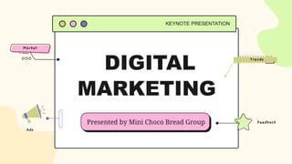 DIGITAL
MARKETING
KEYNOTE PRESENTATION
Presented by Mini Choco Bread Group Feedback
Trends
Ads
Market
 