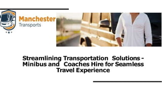 Streamlining Transportation Solutions -
Minibus and Coaches Hire for Seamless
Travel Experience
 