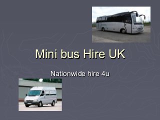 Mini bus Hire UKMini bus Hire UK
Nationwide hire 4uNationwide hire 4u
 