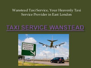 Wanstead Taxi Service, Your Heavenly Taxi
Service Provider in East London
 