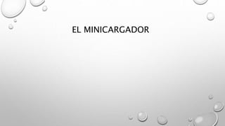 EL MINICARGADOR
 