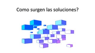 Como surgen las soluciones?
 
