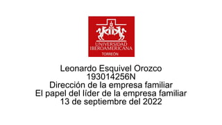 Leonardo Esquivel Orozco
193014256N
Dirección de la empresa familiar
El papel del líder de la empresa familiar
13 de septiembre del 2022
 