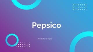Pepsico
Mexly Karol Reyes
 
